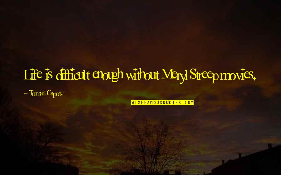 Capote Quotes By Truman Capote: Life is difficult enough without Meryl Streep movies.
