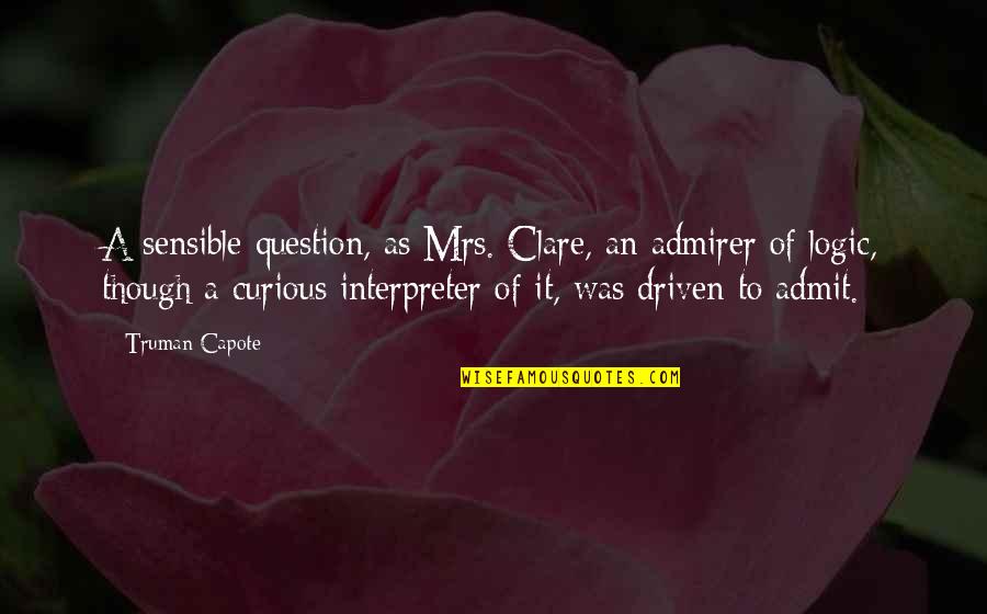 Capote Quotes By Truman Capote: A sensible question, as Mrs. Clare, an admirer