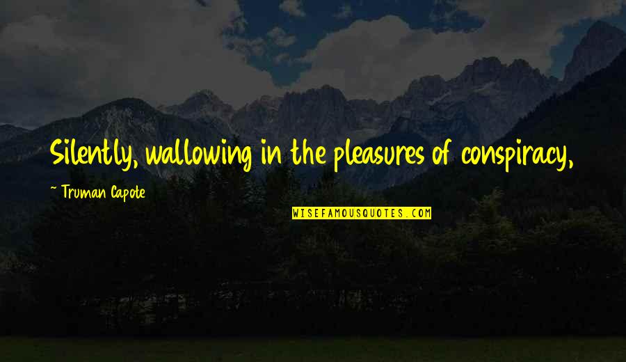Capote Quotes By Truman Capote: Silently, wallowing in the pleasures of conspiracy,