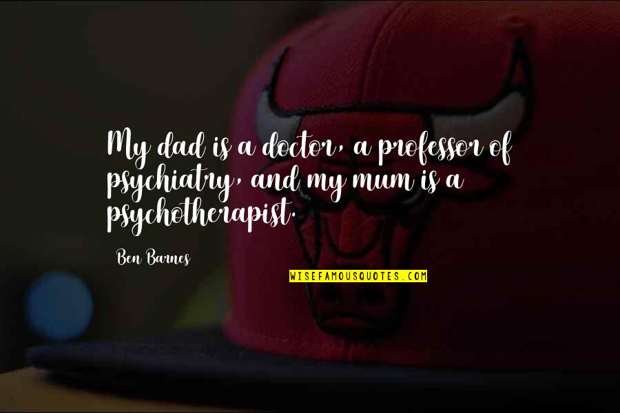 Capoten Quotes By Ben Barnes: My dad is a doctor, a professor of