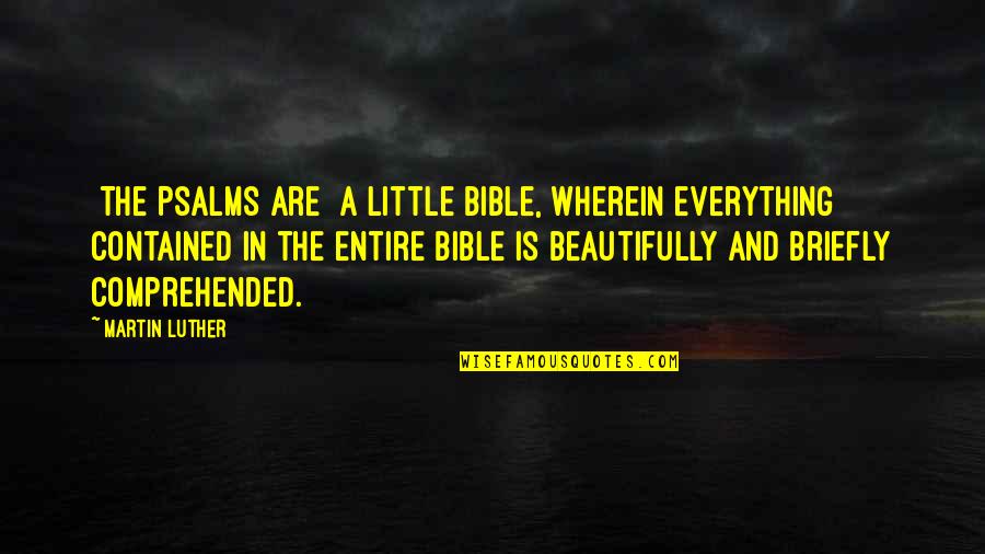 Capotortos Quotes By Martin Luther: [The Psalms are] a Little Bible, wherein everything
