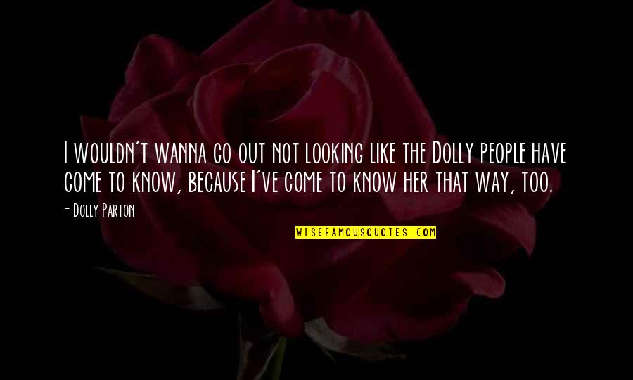 Cappallotto Quotes By Dolly Parton: I wouldn't wanna go out not looking like