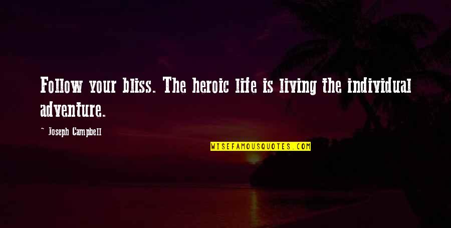 Cappas Quotes By Joseph Campbell: Follow your bliss. The heroic life is living Cappas Quotes By Joseph Campbell: Follow your bliss. The heroic life is living