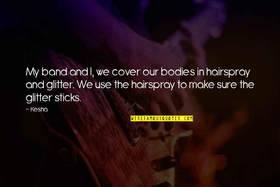 Capped Bust Quotes By Kesha: My band and I, we cover our bodies