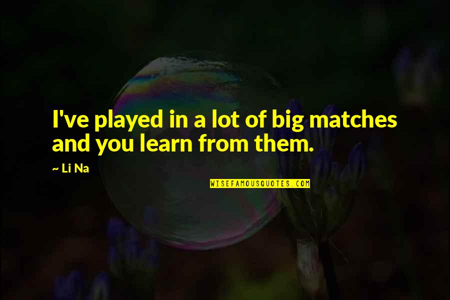 Capped Bust Quotes By Li Na: I've played in a lot of big matches