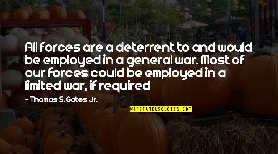 Capped Bust Quotes By Thomas S. Gates Jr.: All forces are a deterrent to and would
