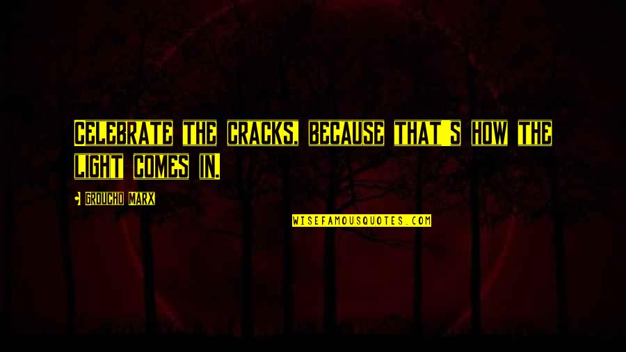Cappelen Forlag Quotes By Groucho Marx: Celebrate the cracks, because that's how the light Cappelen Forlag Quotes By Groucho Marx: Celebrate the cracks, because that's how the light