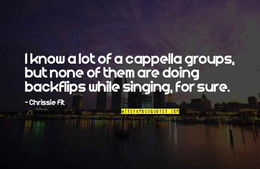Cappella Quotes By Chrissie Fit: I know a lot of a cappella groups, Cappella Quotes By Chrissie Fit: I know a lot of a cappella groups,