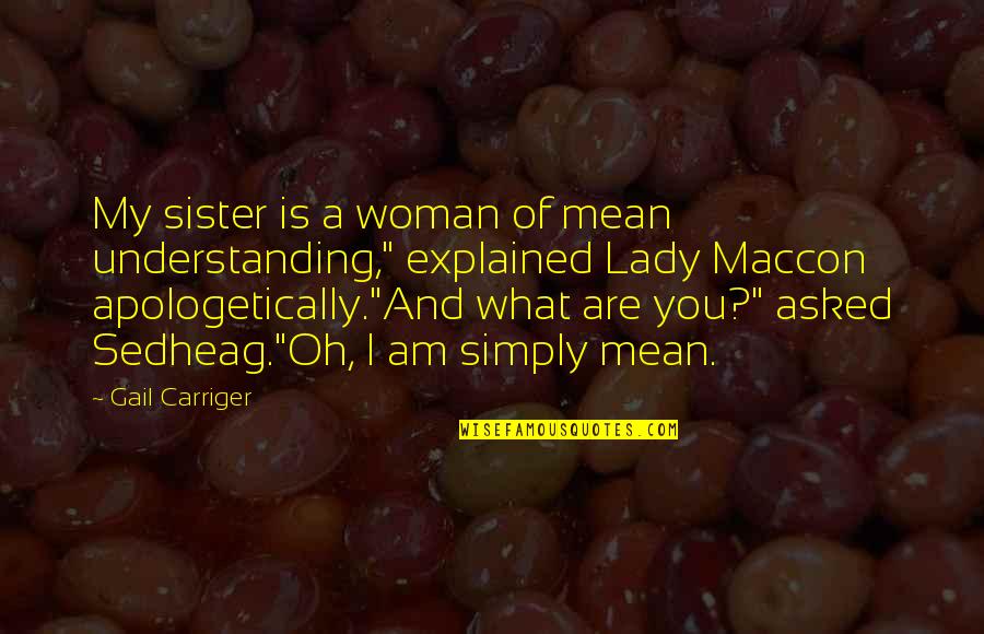 Cappellaccio Di Quotes By Gail Carriger: My sister is a woman of mean understanding,"