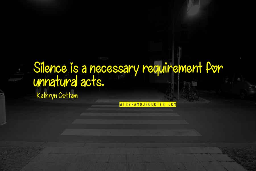 Cappellaccio Di Quotes By Kathryn Cottam: Silence is a necessary requirement for unnatural acts. Cappellaccio Di Quotes By Kathryn Cottam: Silence is a necessary requirement for unnatural acts.
