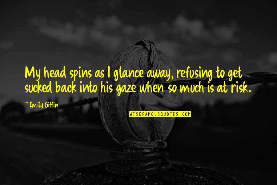Cappellazzo Corp Quotes By Emily Giffin: My head spins as I glance away, refusing Cappellazzo Corp Quotes By Emily Giffin: My head spins as I glance away, refusing
