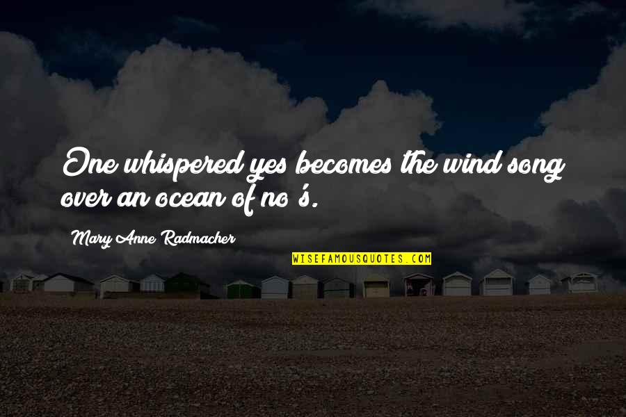 Cappellen Associates Quotes By Mary Anne Radmacher: One whispered yes becomes the wind song over Cappellen Associates Quotes By Mary Anne Radmacher: One whispered yes becomes the wind song over