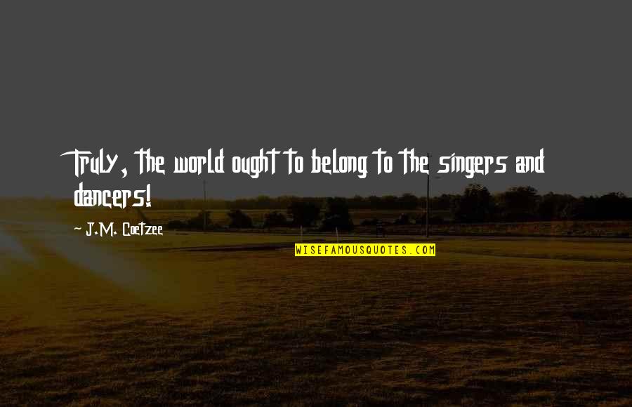 Cappellen Royal Quotes By J.M. Coetzee: Truly, the world ought to belong to the Cappellen Royal Quotes By J.M. Coetzee: Truly, the world ought to belong to the