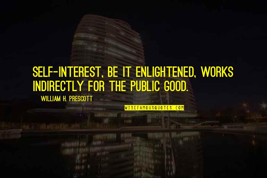 Cappellen Royal Quotes By William H. Prescott: Self-interest, be it enlightened, works indirectly for the Cappellen Royal Quotes By William H. Prescott: Self-interest, be it enlightened, works indirectly for the