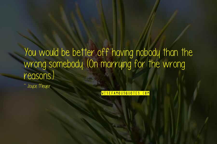 Cappelletta Quotes By Joyce Meyer: You would be better off having nobody than