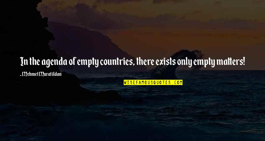 Cappelletta Quotes By Mehmet Murat Ildan: In the agenda of empty countries, there exists