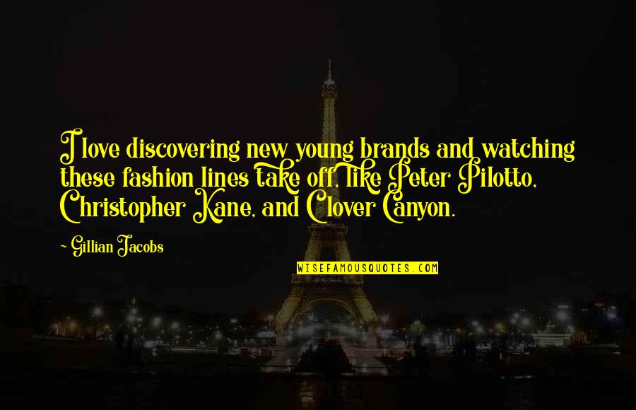 Cappellos Quotes By Gillian Jacobs: I love discovering new young brands and watching