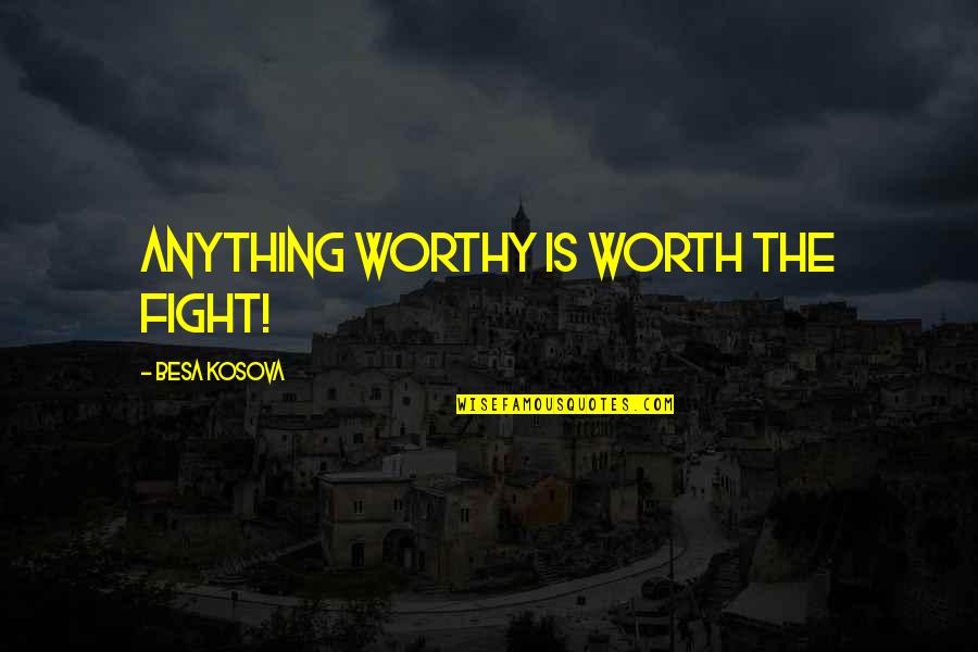 Cappels Downtown Quotes By Besa Kosova: Anything worthy is worth the fight! Cappels Downtown Quotes By Besa Kosova: Anything worthy is worth the fight!