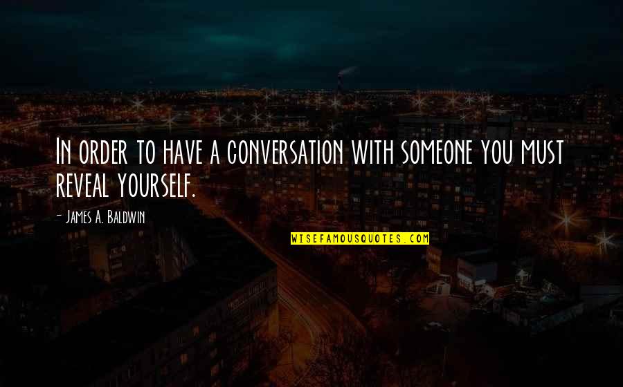 Capper Access Quotes By James A. Baldwin: In order to have a conversation with someone