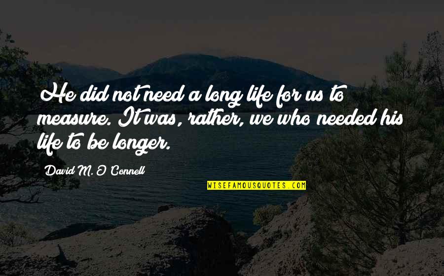 Capper Quotes By David M. O'Connell: He did not need a long life for