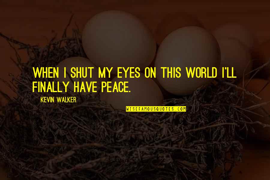 Capperella Trattoria Quotes By Kevin Walker: When I shut my eyes on this world Capperella Trattoria Quotes By Kevin Walker: When I shut my eyes on this world