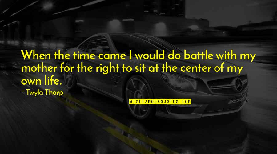 Capperella Trattoria Quotes By Twyla Tharp: When the time came I would do battle Capperella Trattoria Quotes By Twyla Tharp: When the time came I would do battle