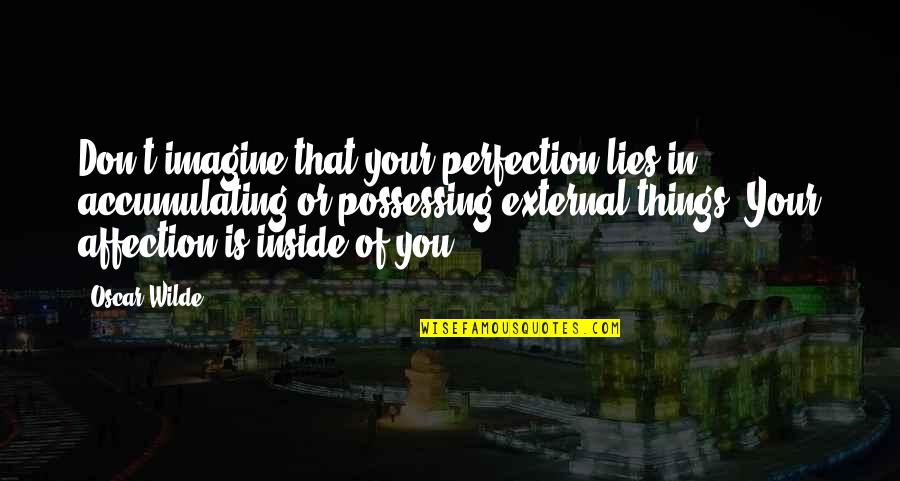 Cappers Farmer Quotes By Oscar Wilde: Don't imagine that your perfection lies in accumulating