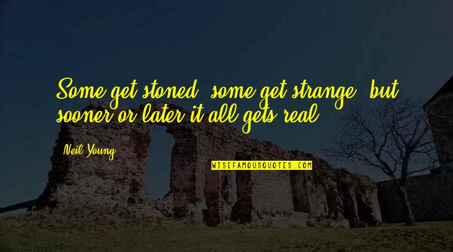 Cappersmall Quotes By Neil Young: Some get stoned, some get strange, but sooner