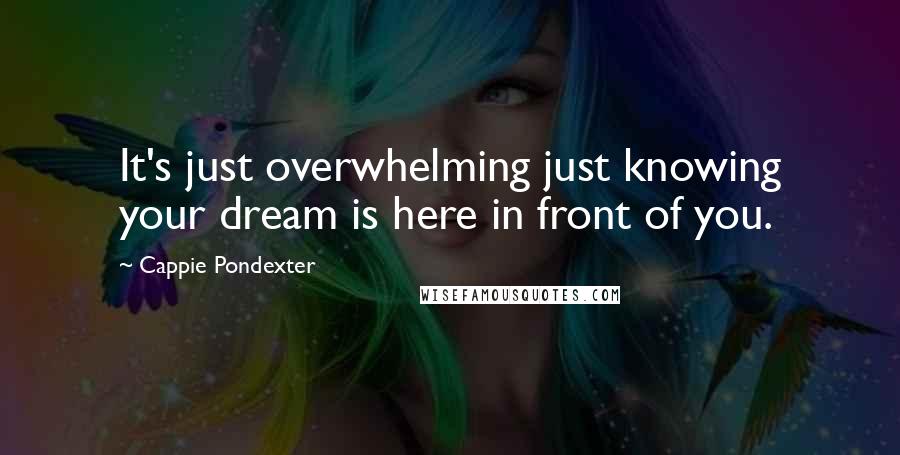 Cappie Pondexter quotes: It's just overwhelming just knowing your dream is here in front of you.