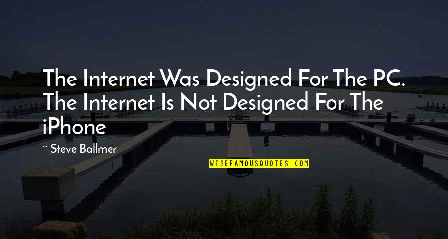 Cappies Quotes By Steve Ballmer: The Internet Was Designed For The PC. The