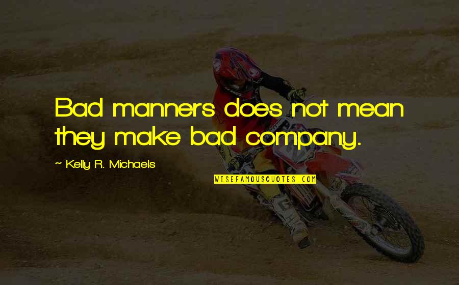 Cappleman Alderman Quotes By Kelly R. Michaels: Bad manners does not mean they make bad Cappleman Alderman Quotes By Kelly R. Michaels: Bad manners does not mean they make bad