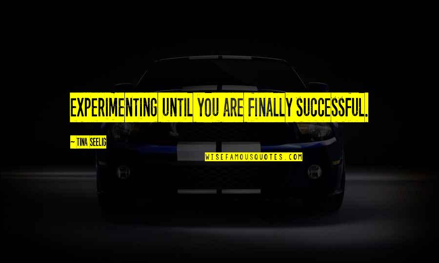 Capponi Chapel Quotes By Tina Seelig: experimenting until you are finally successful. Capponi Chapel Quotes By Tina Seelig: experimenting until you are finally successful.