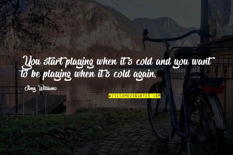 Cappotelli Matt Quotes By Jimy Williams: You start playing when it's cold and you