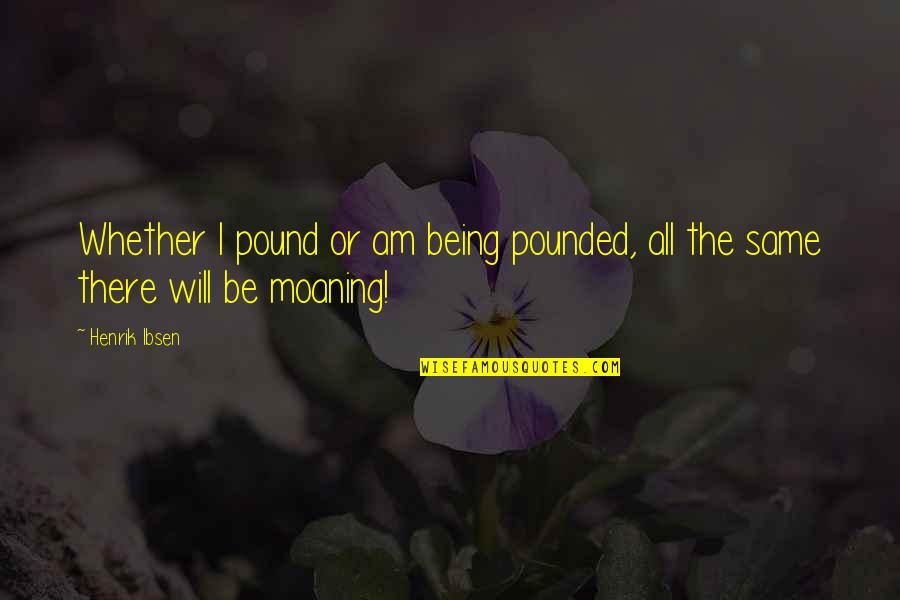 Cappuccini Via Veneto Quotes By Henrik Ibsen: Whether I pound or am being pounded, all