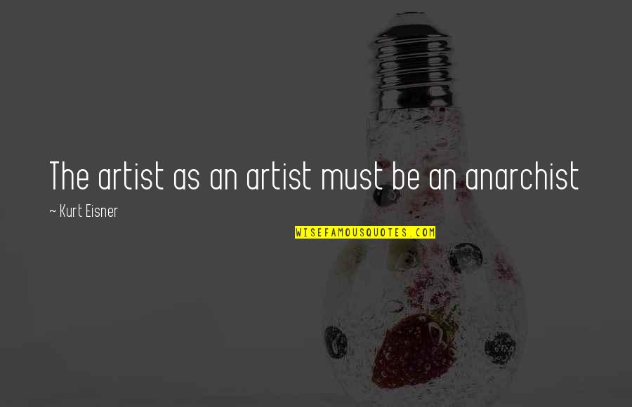 Cappuccio Dreams Quotes By Kurt Eisner: The artist as an artist must be an