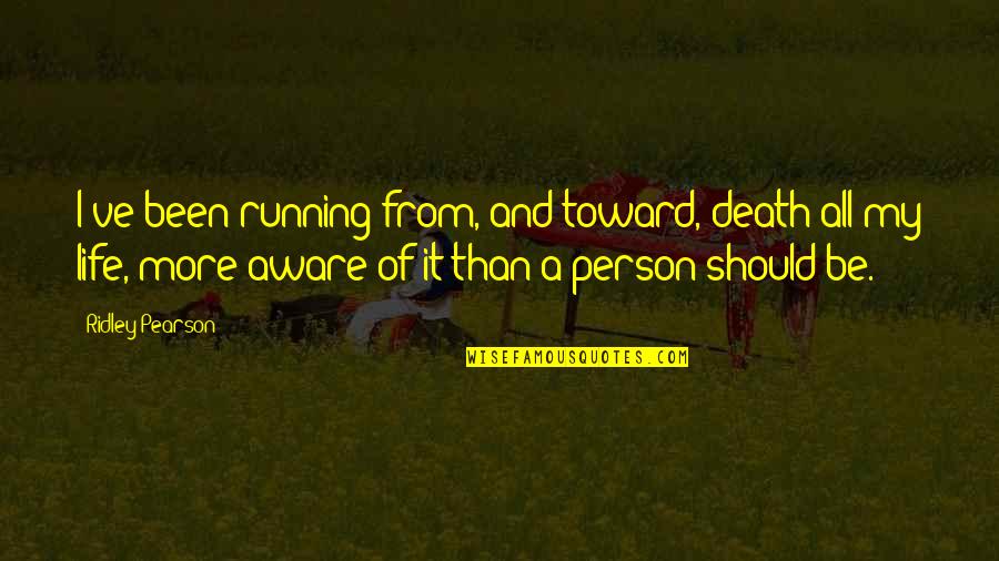 Cappuccio Dreams Quotes By Ridley Pearson: I've been running from, and toward, death all Cappuccio Dreams Quotes By Ridley Pearson: I've been running from, and toward, death all