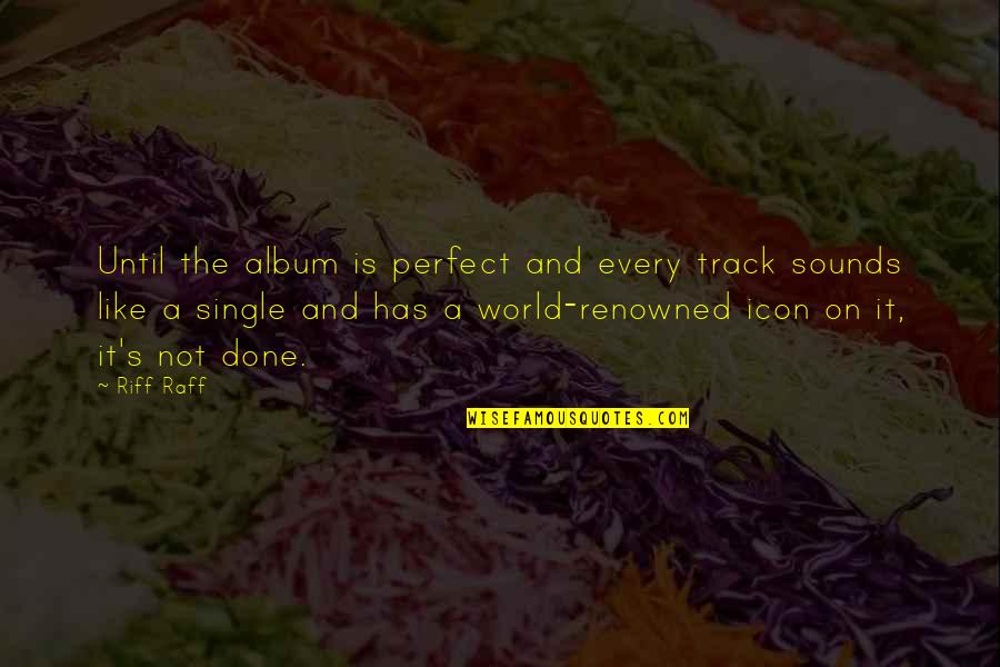 Cappuccio Dreams Quotes By Riff Raff: Until the album is perfect and every track Cappuccio Dreams Quotes By Riff Raff: Until the album is perfect and every track