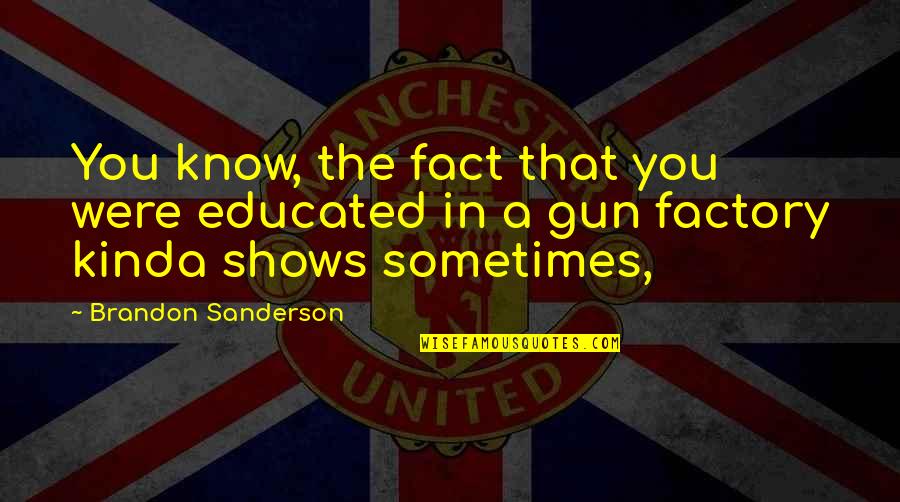 Cappucino Quotes By Brandon Sanderson: You know, the fact that you were educated