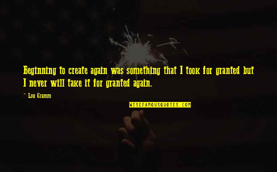Cappucino Quotes By Lou Gramm: Beginning to create again was something that I Cappucino Quotes By Lou Gramm: Beginning to create again was something that I
