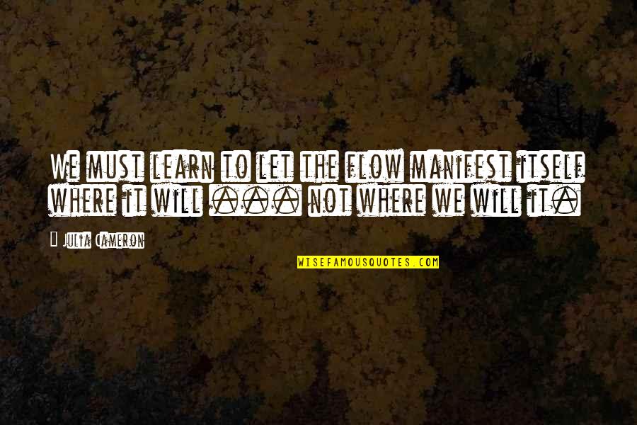 Cappy Franti Quotes By Julia Cameron: We must learn to let the flow manifest