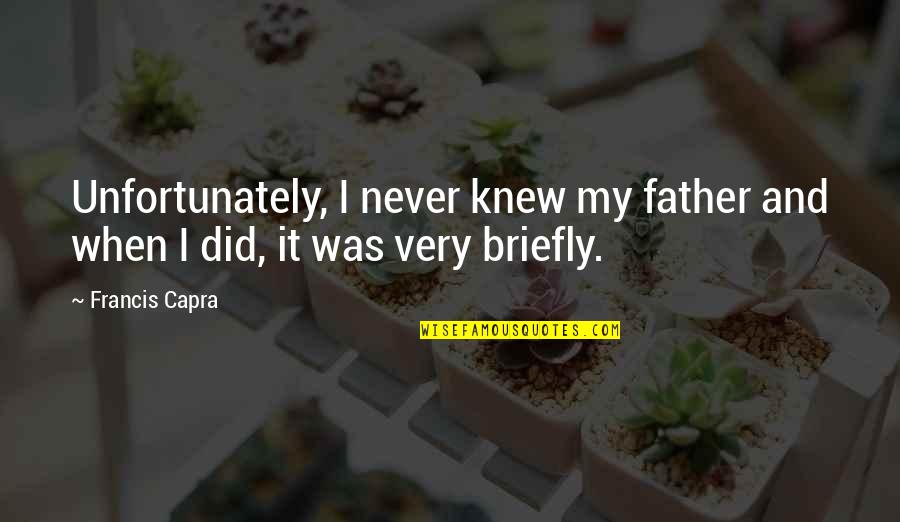 Capra Quotes By Francis Capra: Unfortunately, I never knew my father and when
