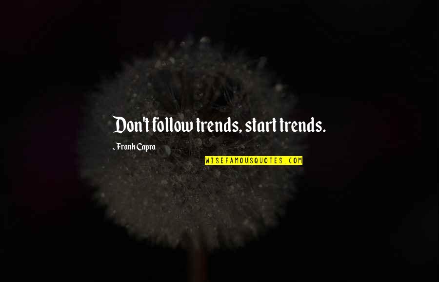 Capra Quotes By Frank Capra: Don't follow trends, start trends.