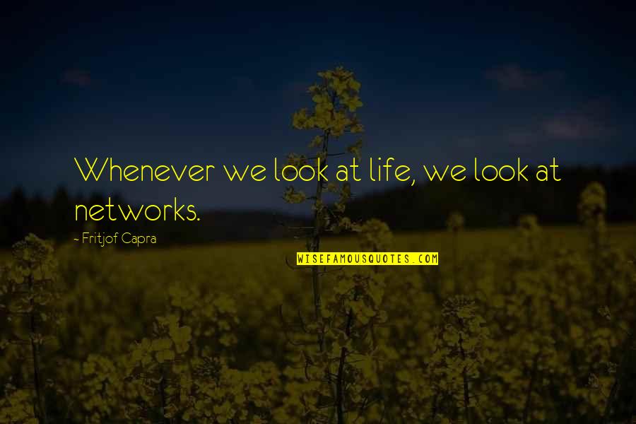 Capra Quotes By Fritjof Capra: Whenever we look at life, we look at