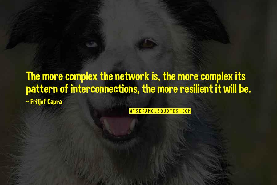 Capra Quotes By Fritjof Capra: The more complex the network is, the more