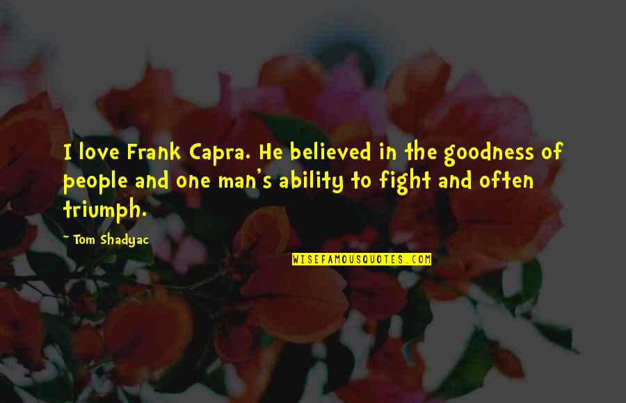 Capra Quotes By Tom Shadyac: I love Frank Capra. He believed in the