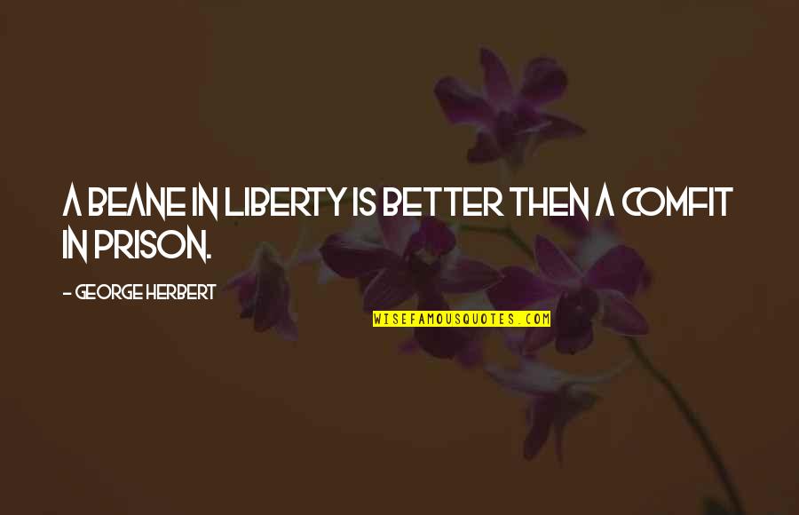 Capracorn Quotes By George Herbert: A beane in liberty is better then a