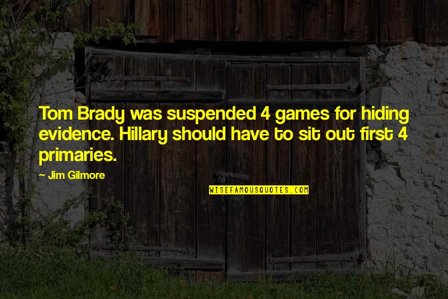 Capracorn Quotes By Jim Gilmore: Tom Brady was suspended 4 games for hiding