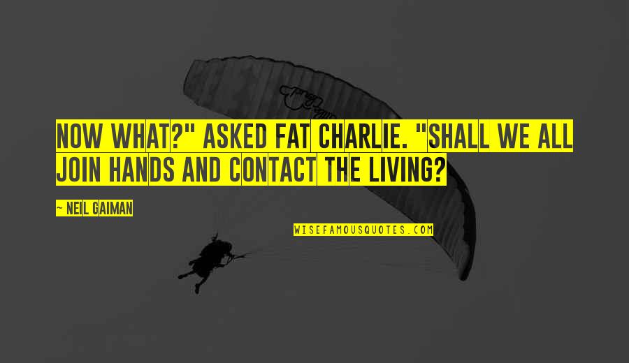 Capracorn Quotes By Neil Gaiman: Now what?" asked Fat Charlie. "Shall we all