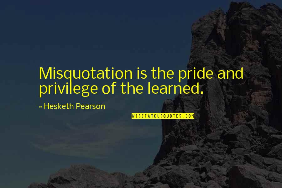 Caprara Brothers Quotes By Hesketh Pearson: Misquotation is the pride and privilege of the