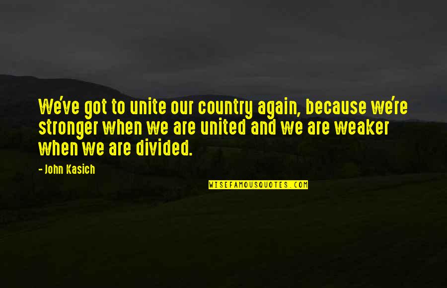 Caprara Brothers Quotes By John Kasich: We've got to unite our country again, because Caprara Brothers Quotes By John Kasich: We've got to unite our country again, because